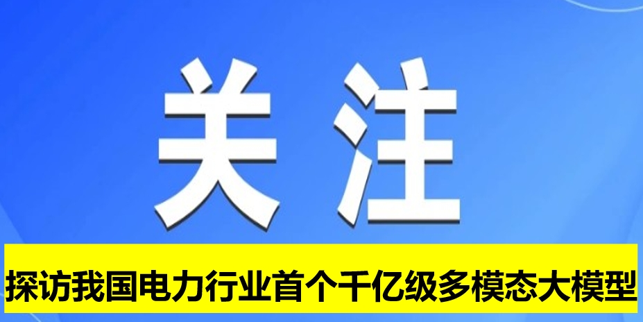 探訪我國(guó)電力行業(yè)首個(gè)千億級(jí)多模態(tài)大模型