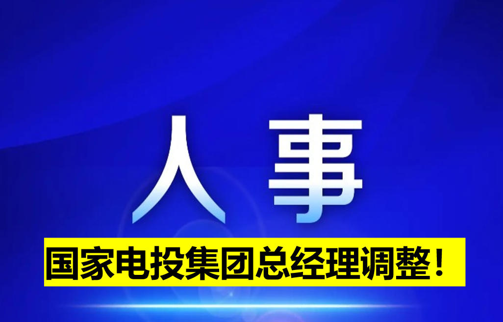 國(guó)家電投集團(tuán)總經(jīng)理調(diào)整！