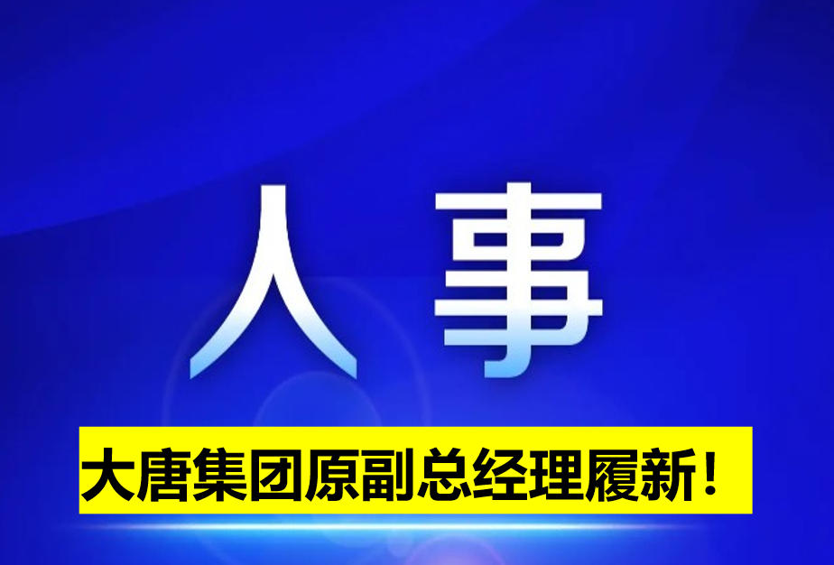 大唐集團(tuán)原副總經(jīng)理履新！